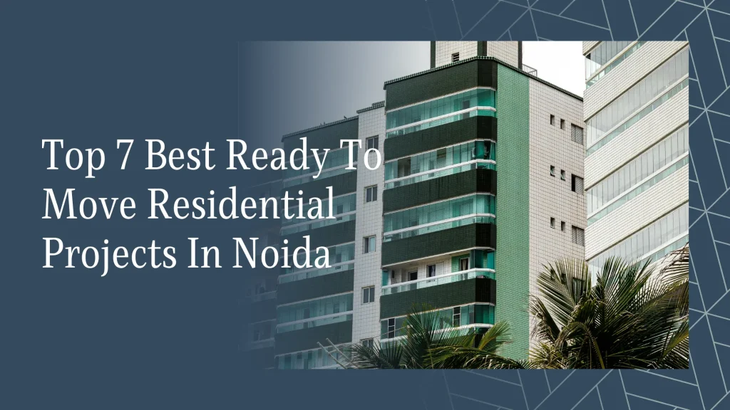 Top 7 Best Ready To Move Residential Projects